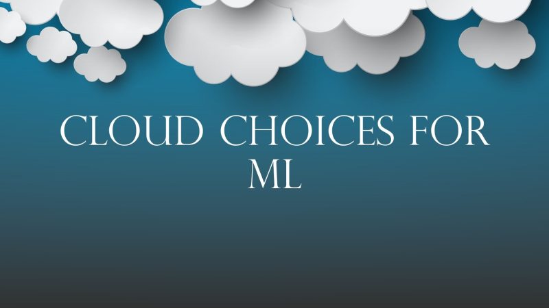 Cloud Choices for ML