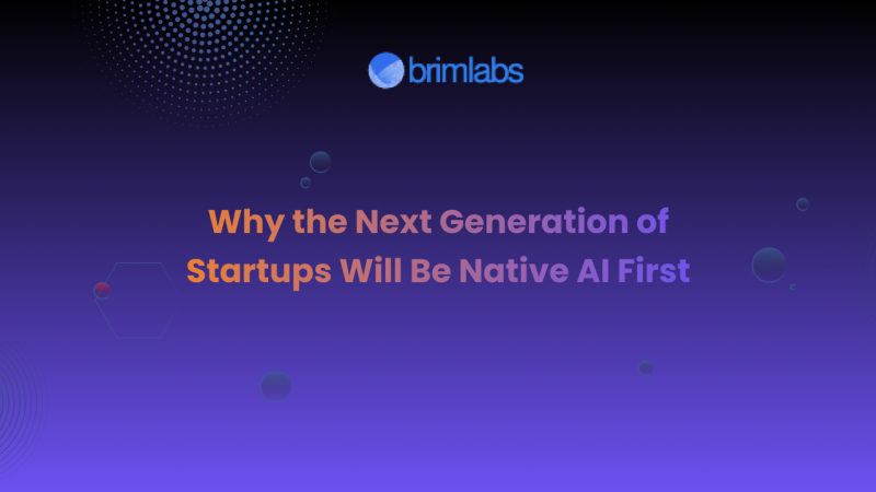 Why the Next Generation of Startups Will Be Native AI First