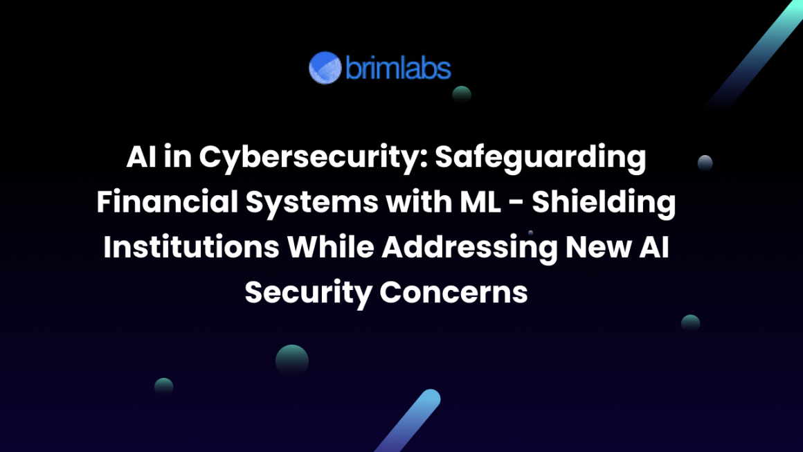 AI in Cybersecurity: Safeguarding Financial Systems with ML - Shielding Institutions While Addressing New AI Security Concerns