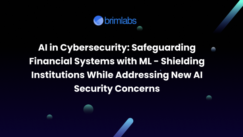 AI in Cybersecurity: Safeguarding Financial Systems with ML - Shielding Institutions While Addressing New AI Security Concerns