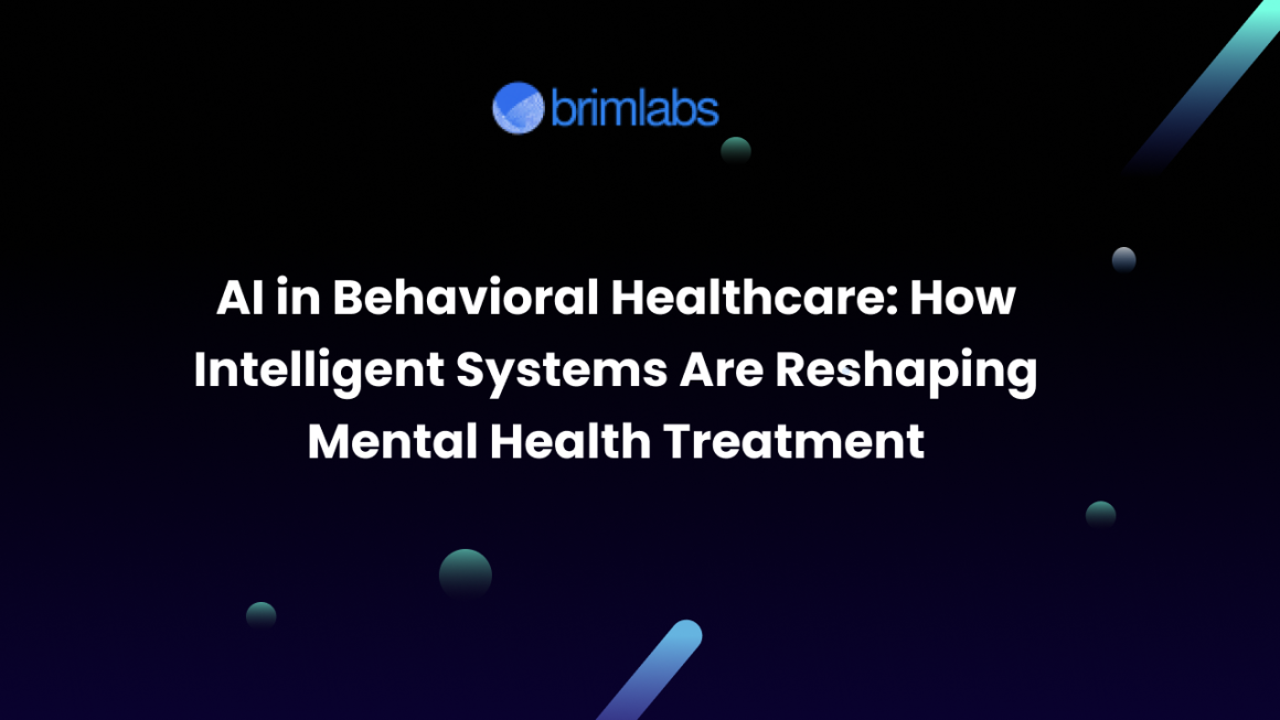 AI in Behavioral Healthcare: How Intelligent Systems Are Reshaping Mental Health Treatment