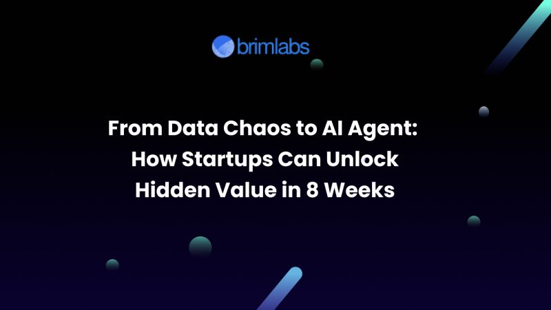 From Data Chaos to AI Agent: How Startups Can Unlock Hidden Value in 8 Weeks