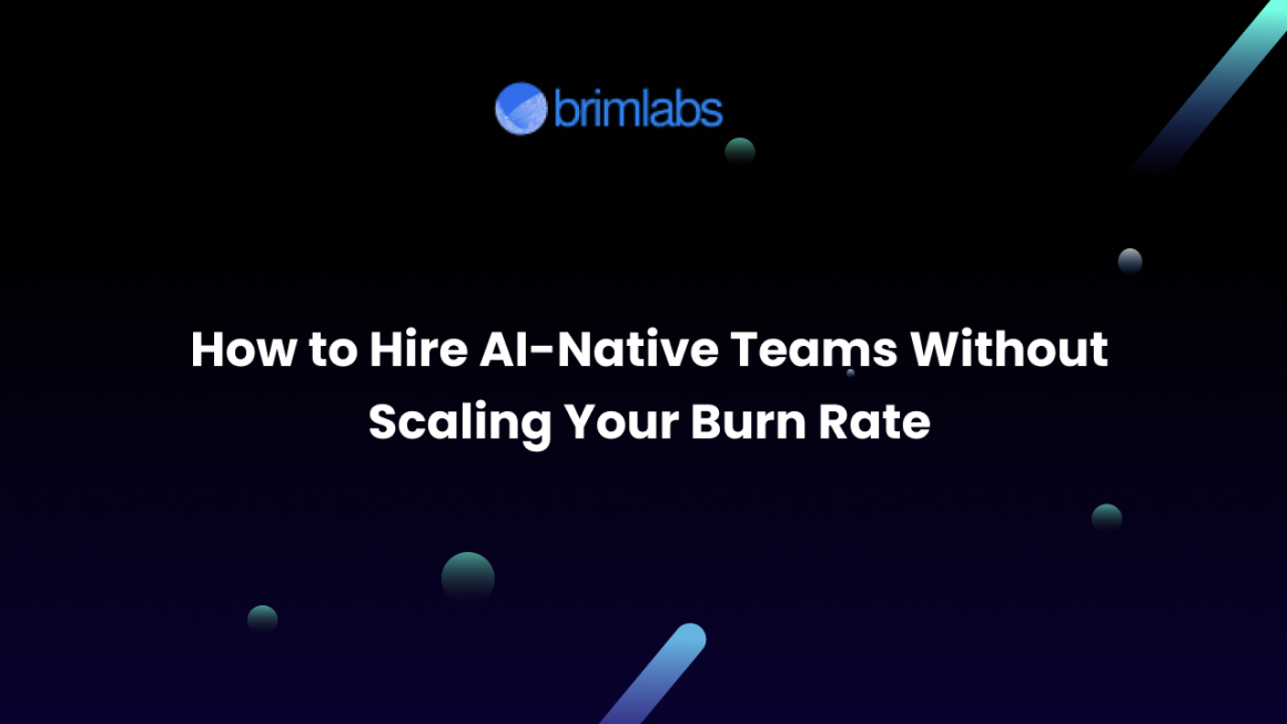 How to Hire AI-Native Teams Without Scaling Your Burn Rate
