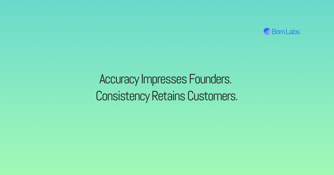 Accuracy Impresses Founders. Consistency Retains Customers.