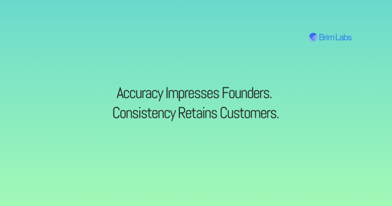 Accuracy Impresses Founders. Consistency Retains Customers.