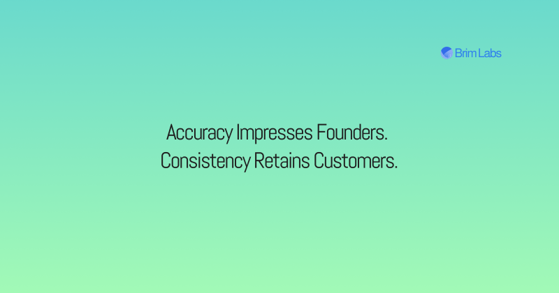Accuracy Impresses Founders. Consistency Retains Customers.
