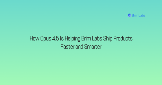 How Opus 4.5 Is Helping Brim Labs Ship Products Faster and Smarter